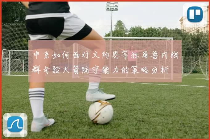 申京如何面对文约恩等独角兽内线群考验火箭防守能力的策略分析